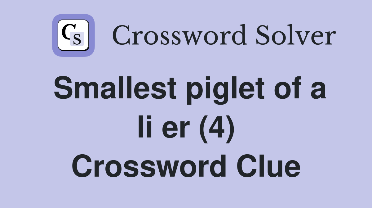 Smallest piglet of a li er (4) Crossword Clue