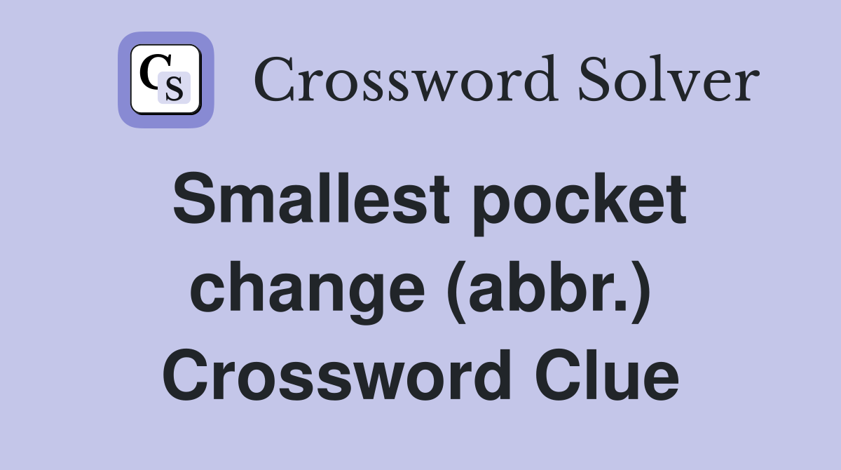 Smallest pocket change (abbr.) Crossword Clue