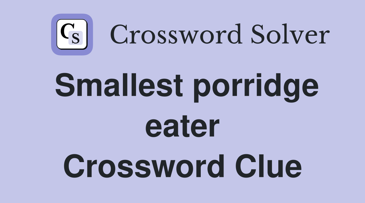 Smallest porridge eater Crossword Clue