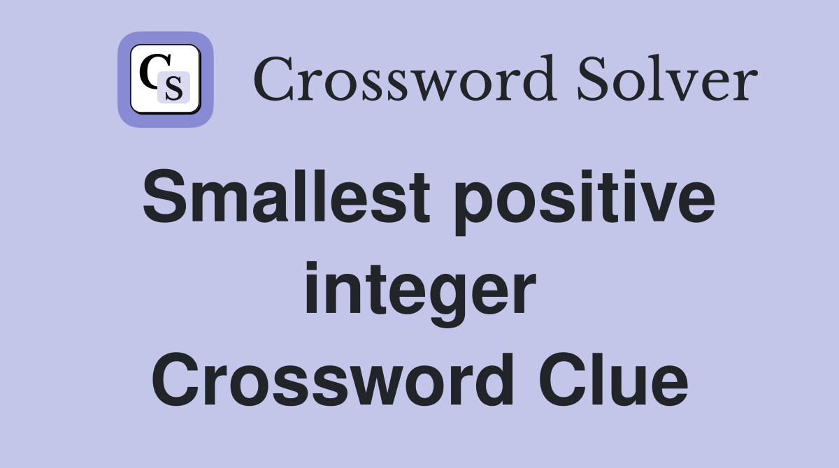 Smallest positive integer Crossword Clue
