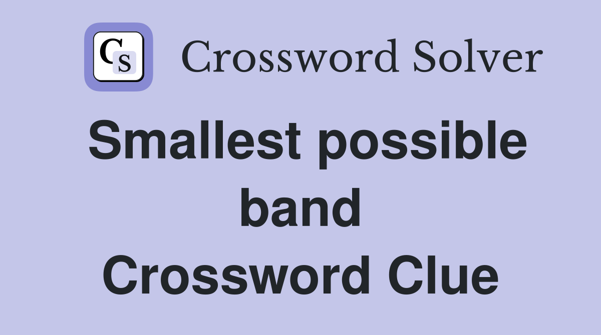 Smallest possible band Crossword Clue