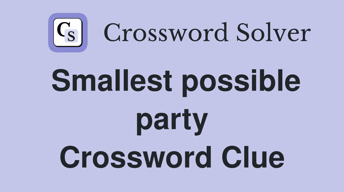 Smallest possible party Crossword Clue