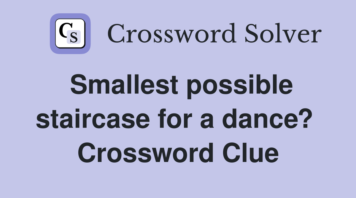 Smallest possible staircase for a dance?  Crossword Clue