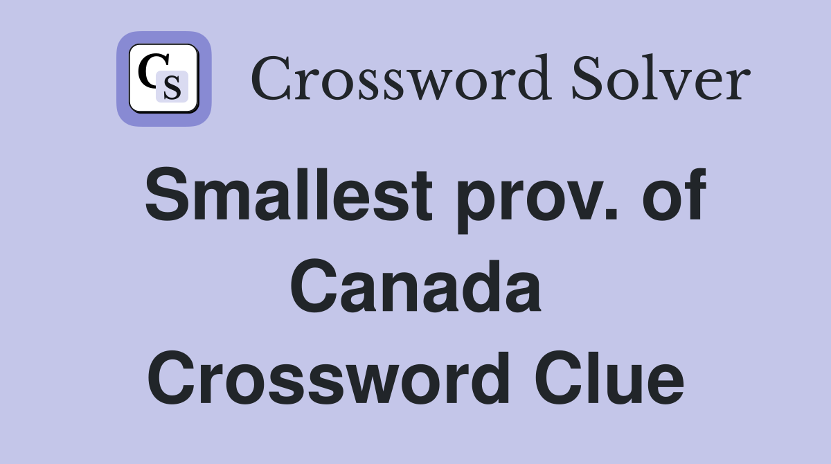 Smallest prov. of Canada Crossword Clue
