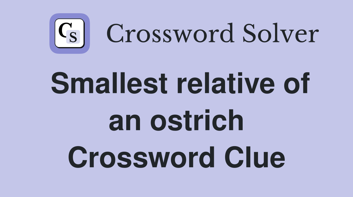 Smallest relative of an ostrich Crossword Clue