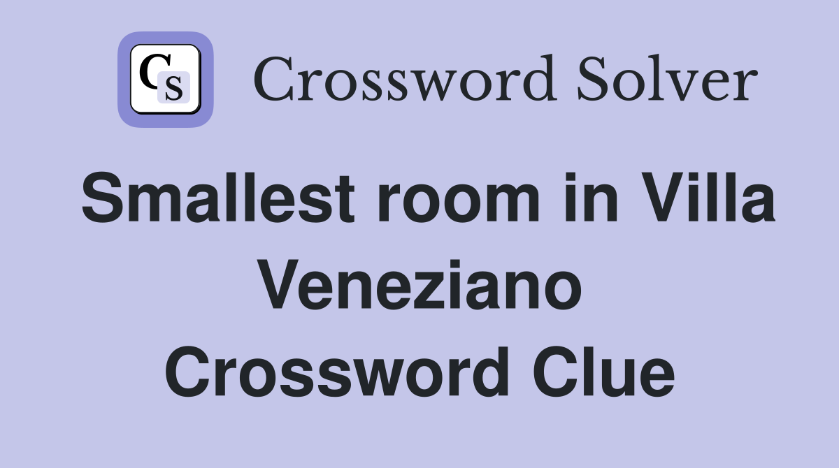 Smallest room in Villa Veneziano Crossword Clue