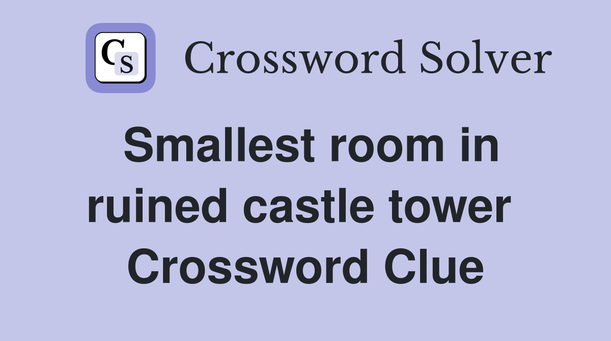Smallest room in ruined castle tower  Crossword Clue