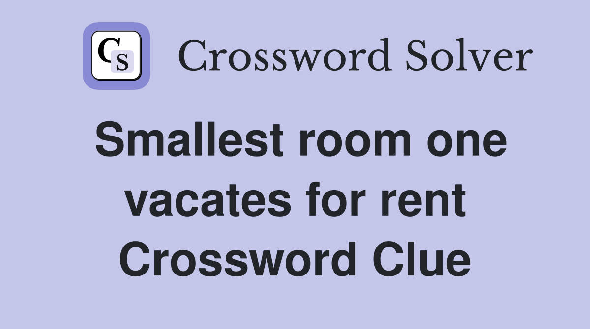 Smallest room one vacates for rent Crossword Clue