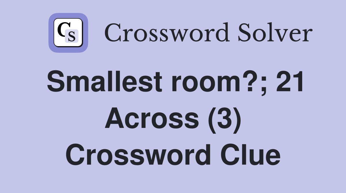 Smallest room?; 21 Across (3) Crossword Clue