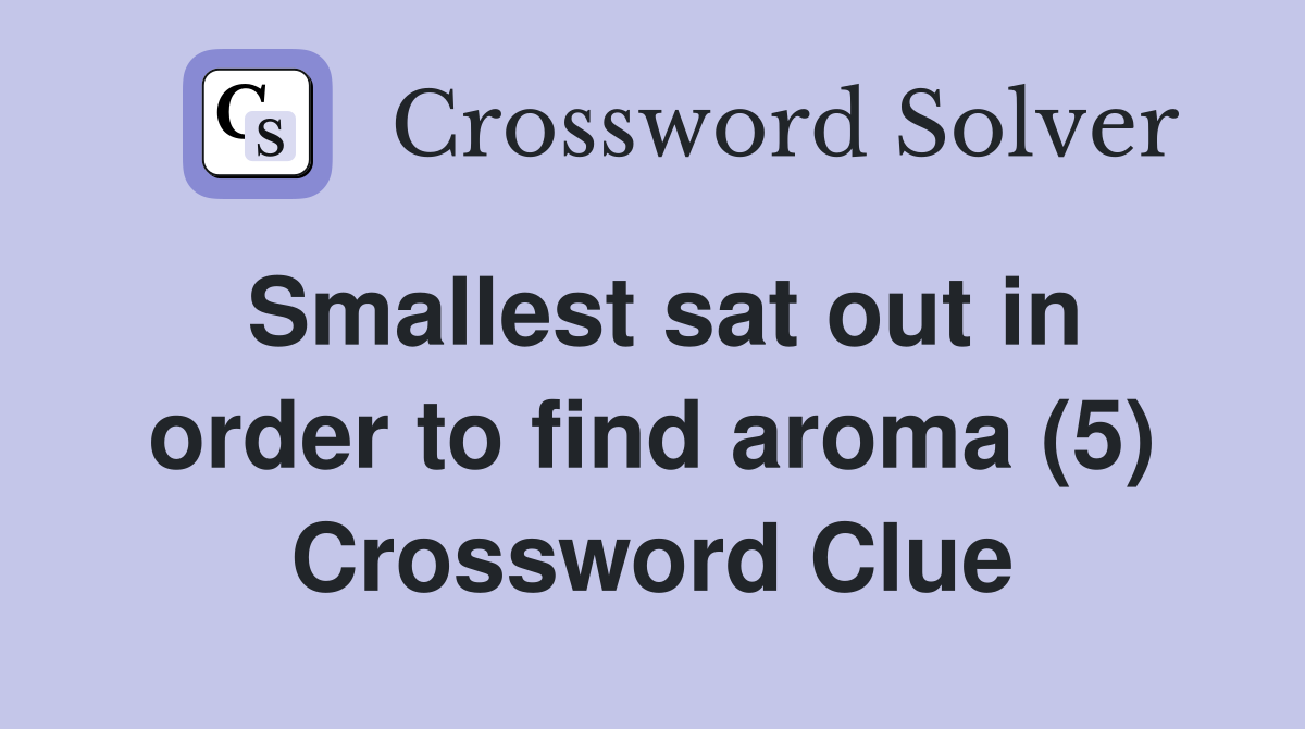Smallest sat out in order to find aroma (5) Crossword Clue