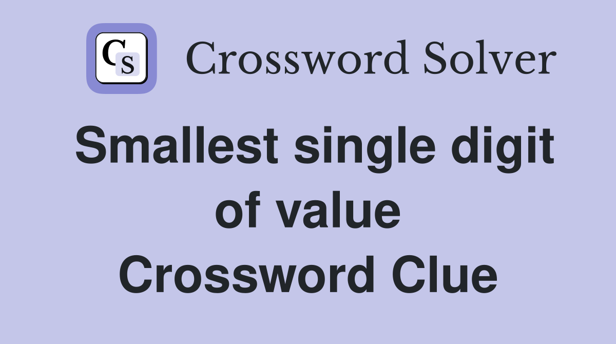 Smallest single digit of value Crossword Clue