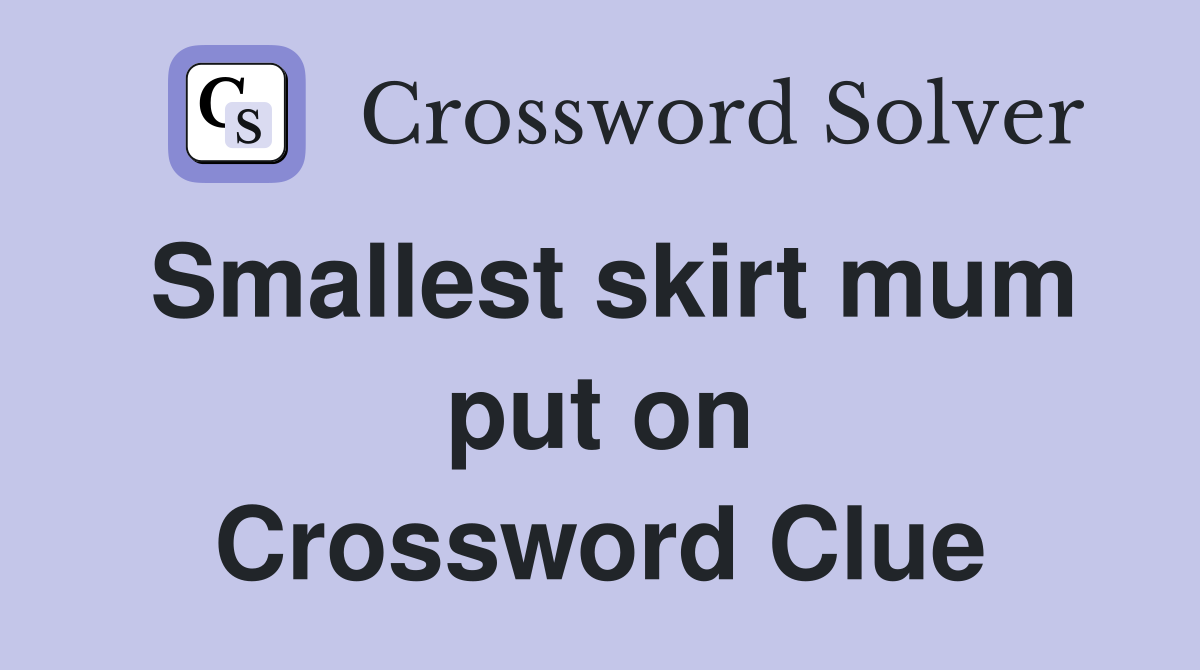 Smallest skirt mum put on Crossword Clue