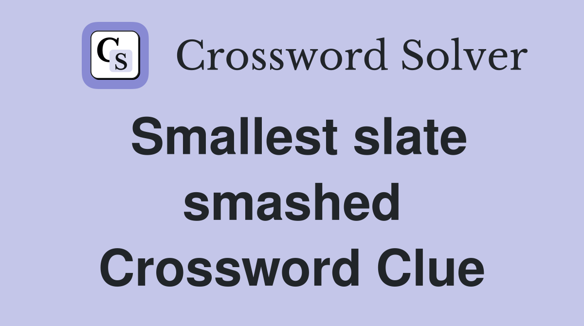 Smallest slate smashed Crossword Clue
