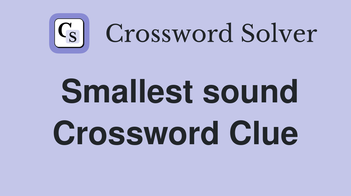Smallest sound Crossword Clue