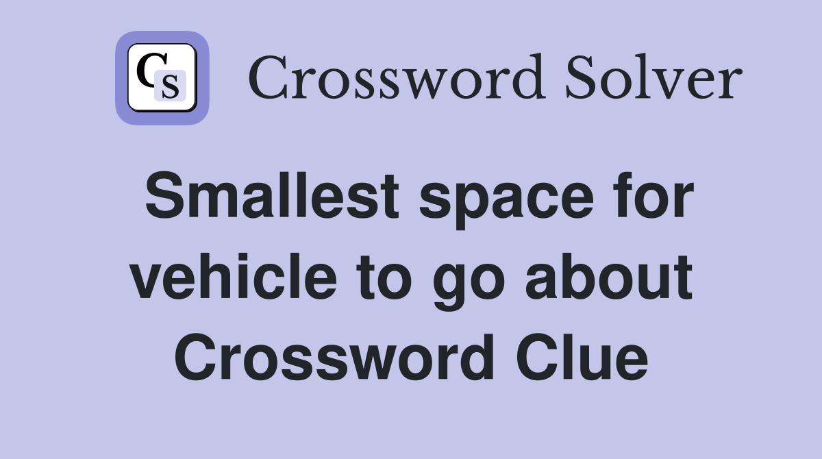 Smallest space for vehicle to go about Crossword Clue