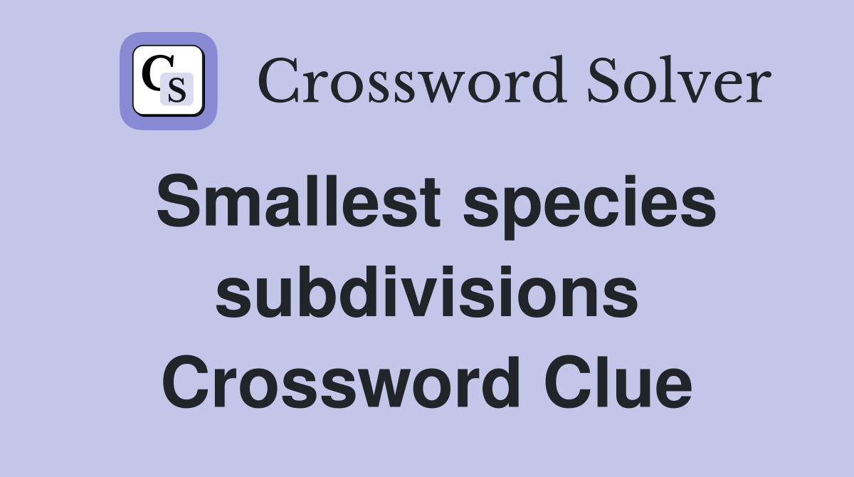 Smallest species subdivisions Crossword Clue