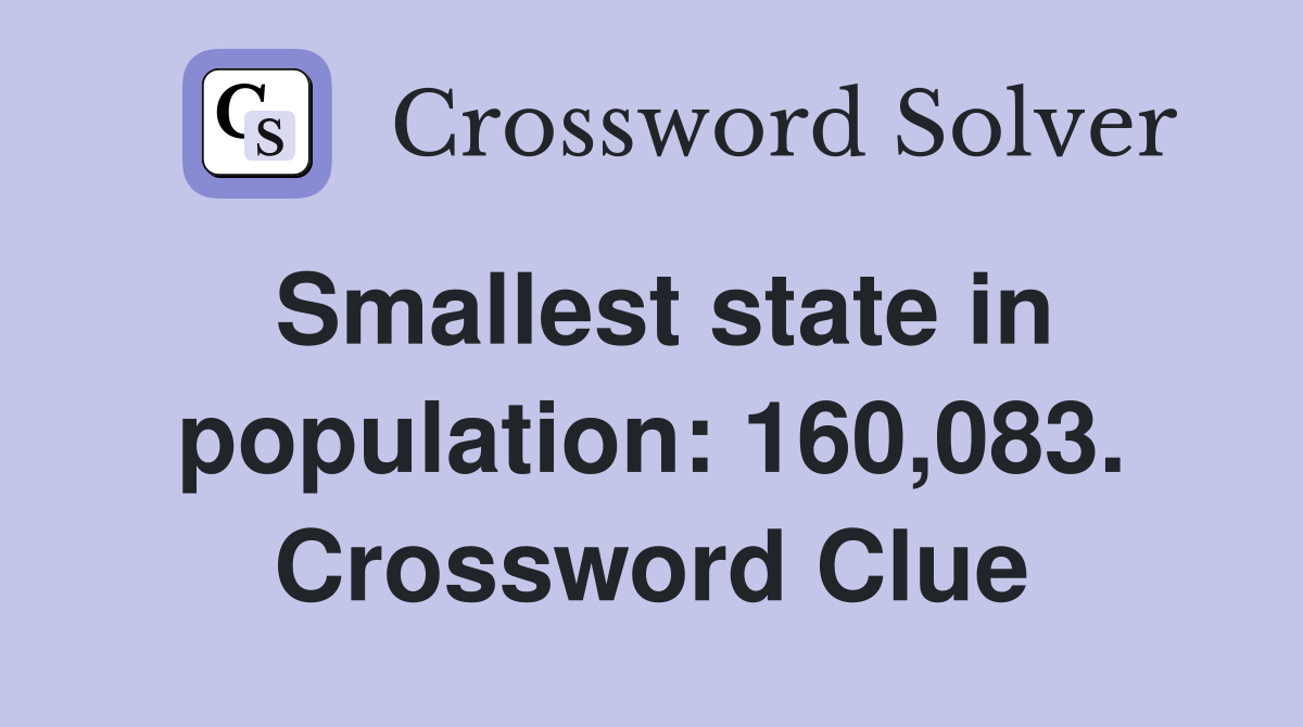 Smallest state in population: 160,083. Crossword Clue