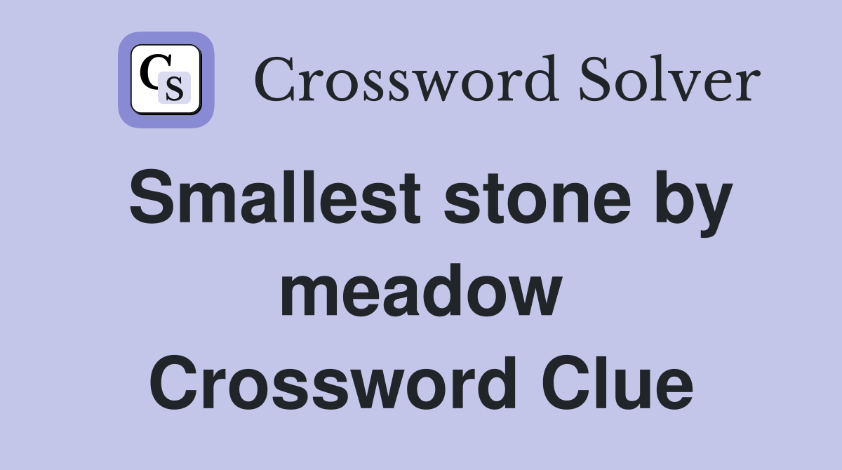 Smallest stone by meadow Crossword Clue