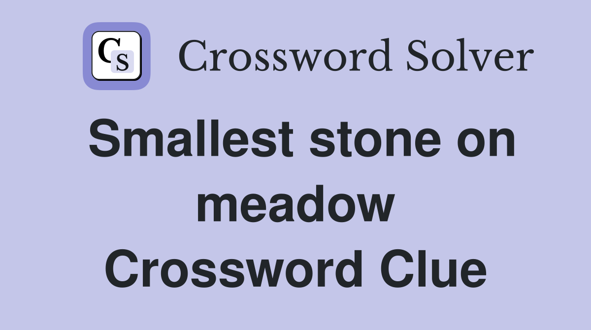 Smallest stone on meadow Crossword Clue