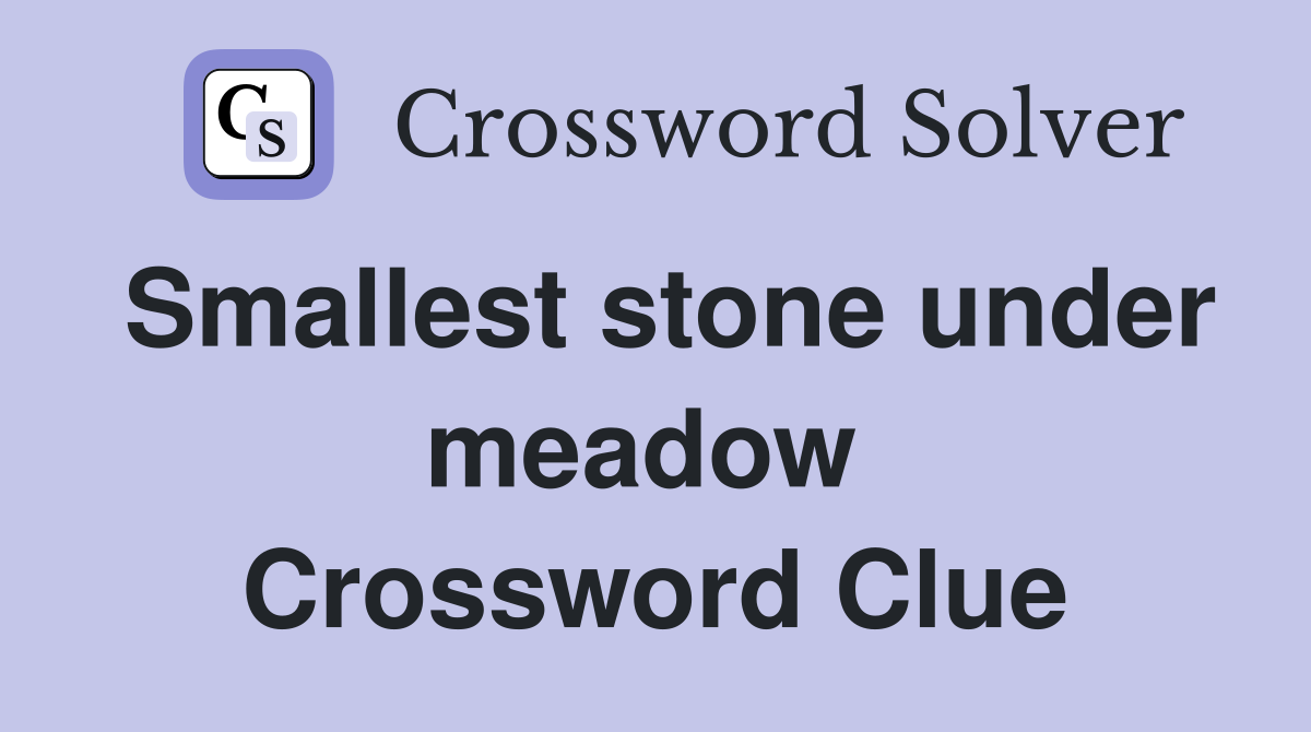 Smallest stone under meadow  Crossword Clue