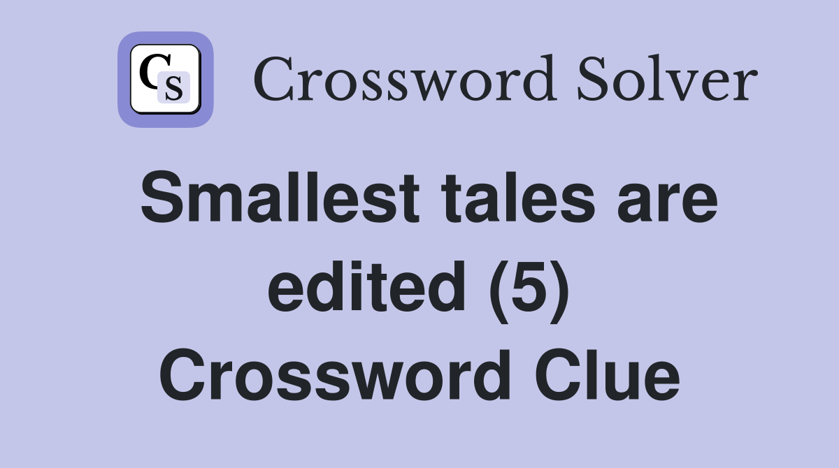 Smallest tales are edited (5) Crossword Clue