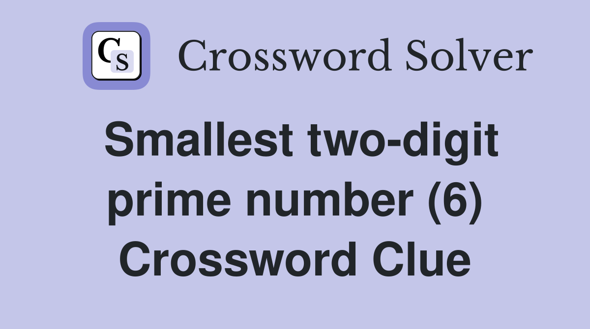 Smallest two-digit prime number (6) Crossword Clue