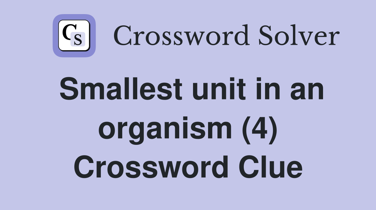 Smallest unit in an organism (4) Crossword Clue