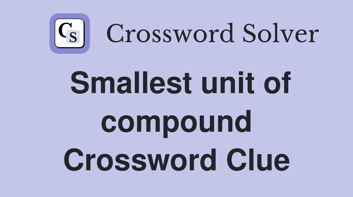 Smallest unit of compound Crossword Clue