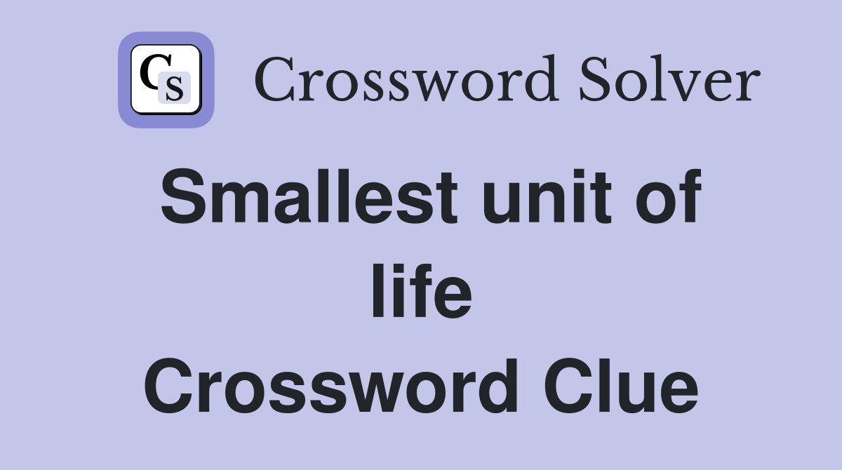 Smallest unit of life Crossword Clue