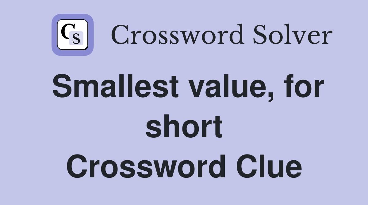 Smallest value, for short Crossword Clue