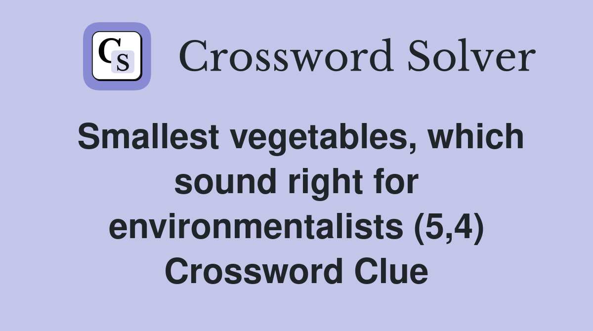 Smallest vegetables, which sound right for environmentalists (5,4) Crossword Clue