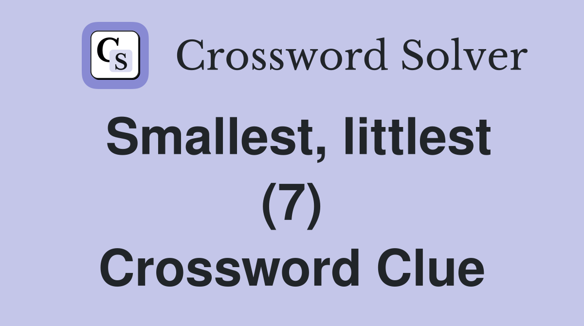 Smallest, littlest (7) Crossword Clue
