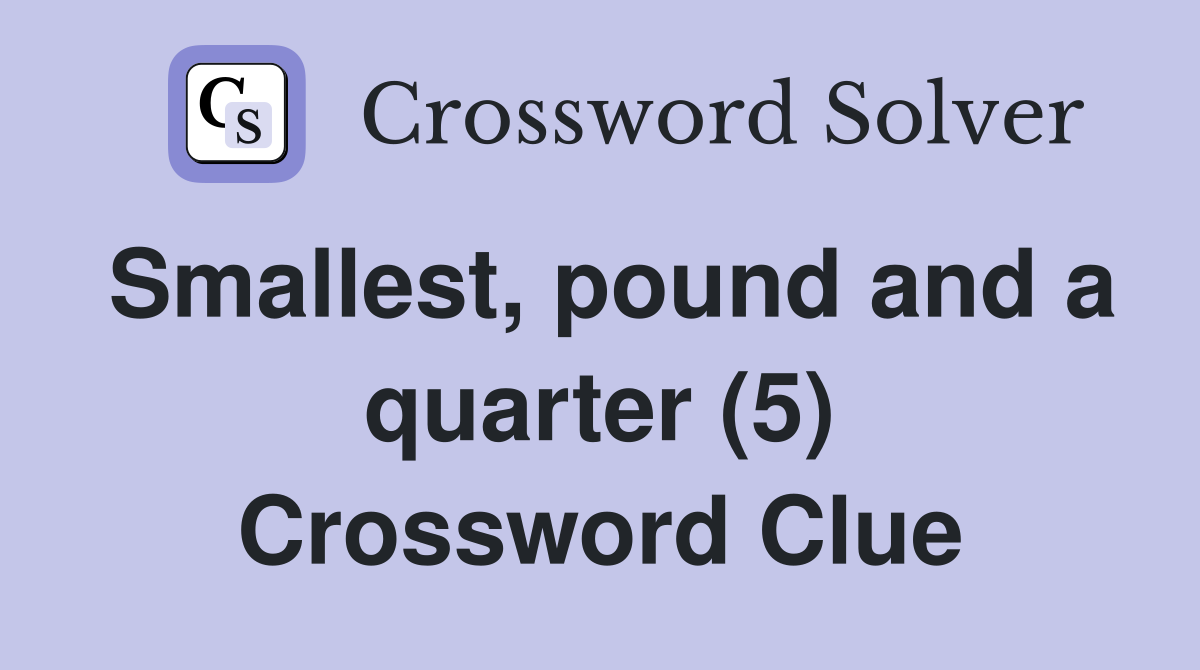 Smallest, pound and a quarter (5) Crossword Clue