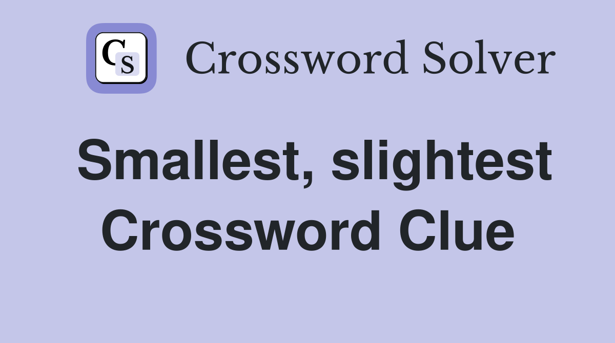 Smallest, slightest Crossword Clue