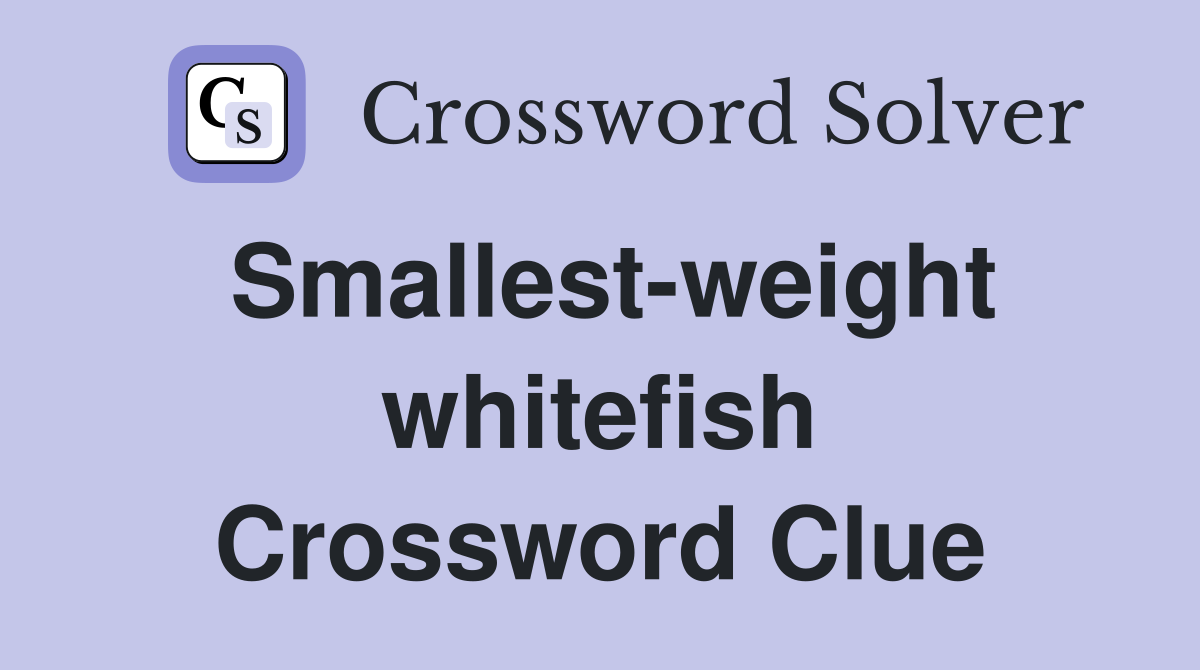 Smallest-weight whitefish Crossword Clue