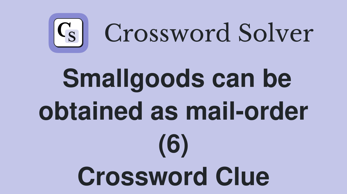 Smallgoods can be obtained as mail-order (6) Crossword Clue