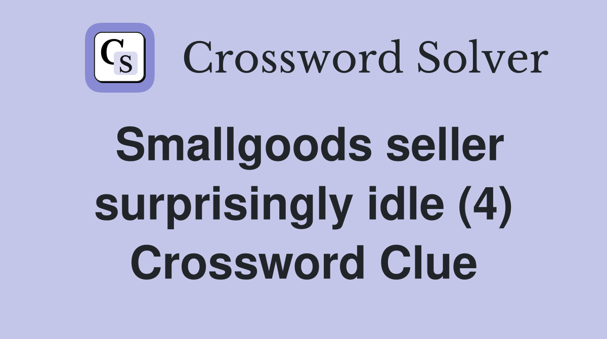 Smallgoods seller surprisingly idle (4) Crossword Clue