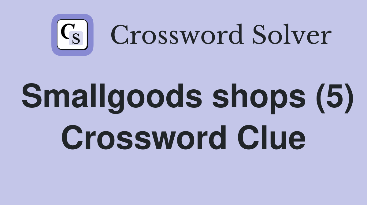 Smallgoods shops (5) Crossword Clue