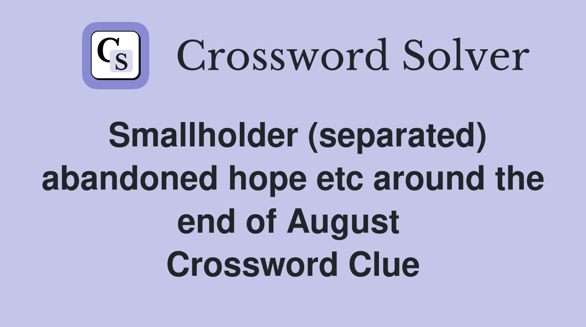 Smallholder (separated) abandoned hope etc around the end of August  Crossword Clue