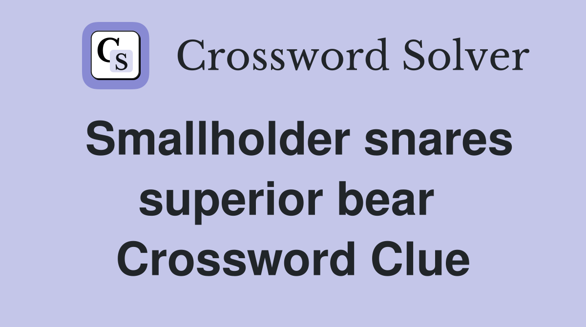 Smallholder snares superior bear  Crossword Clue