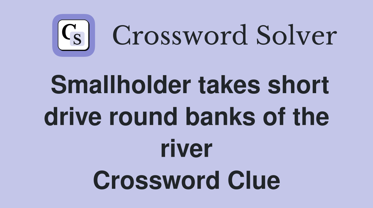 Smallholder takes short drive round banks of the river Crossword Clue
