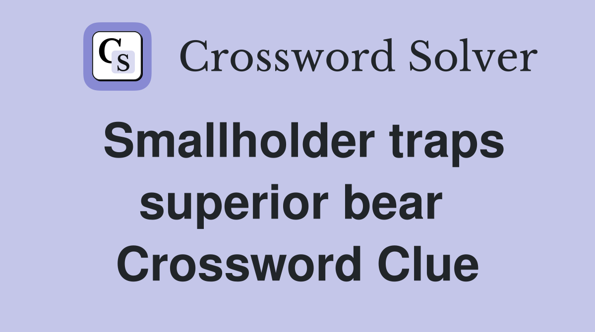 Smallholder traps superior bear  Crossword Clue