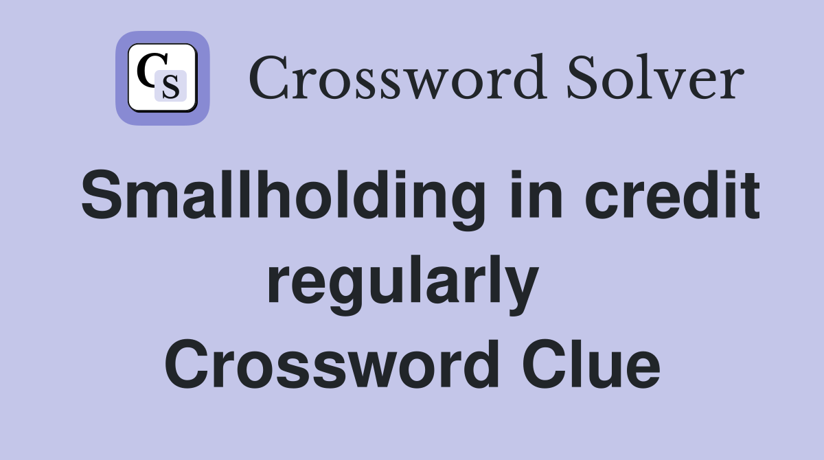 Smallholding in credit regularly  Crossword Clue