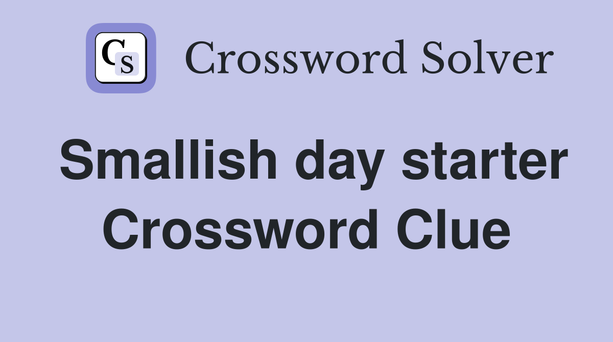 Smallish day starter Crossword Clue