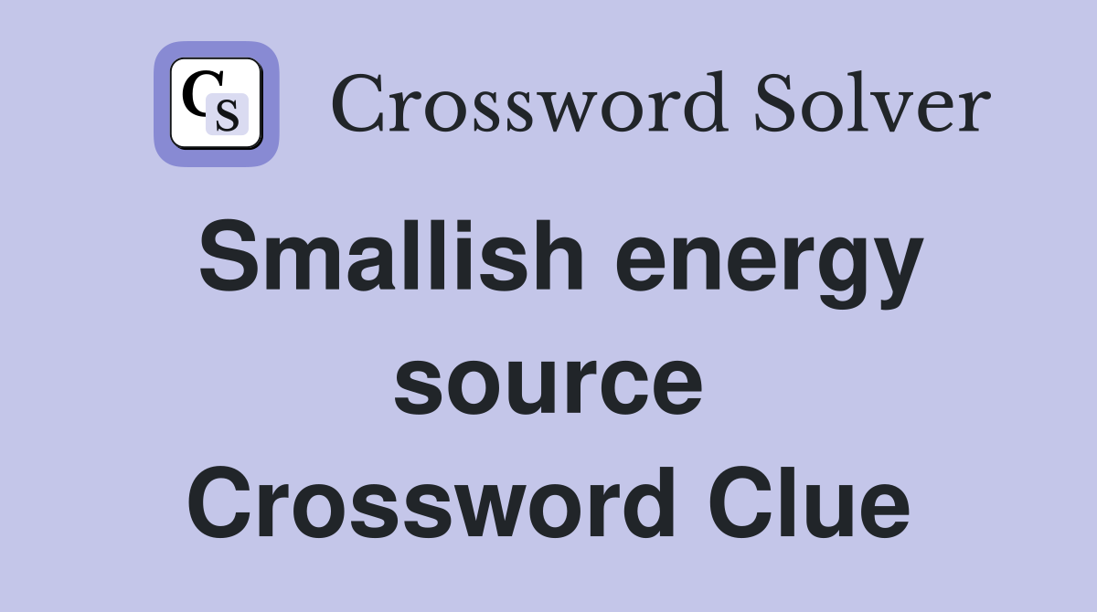 Smallish energy source Crossword Clue