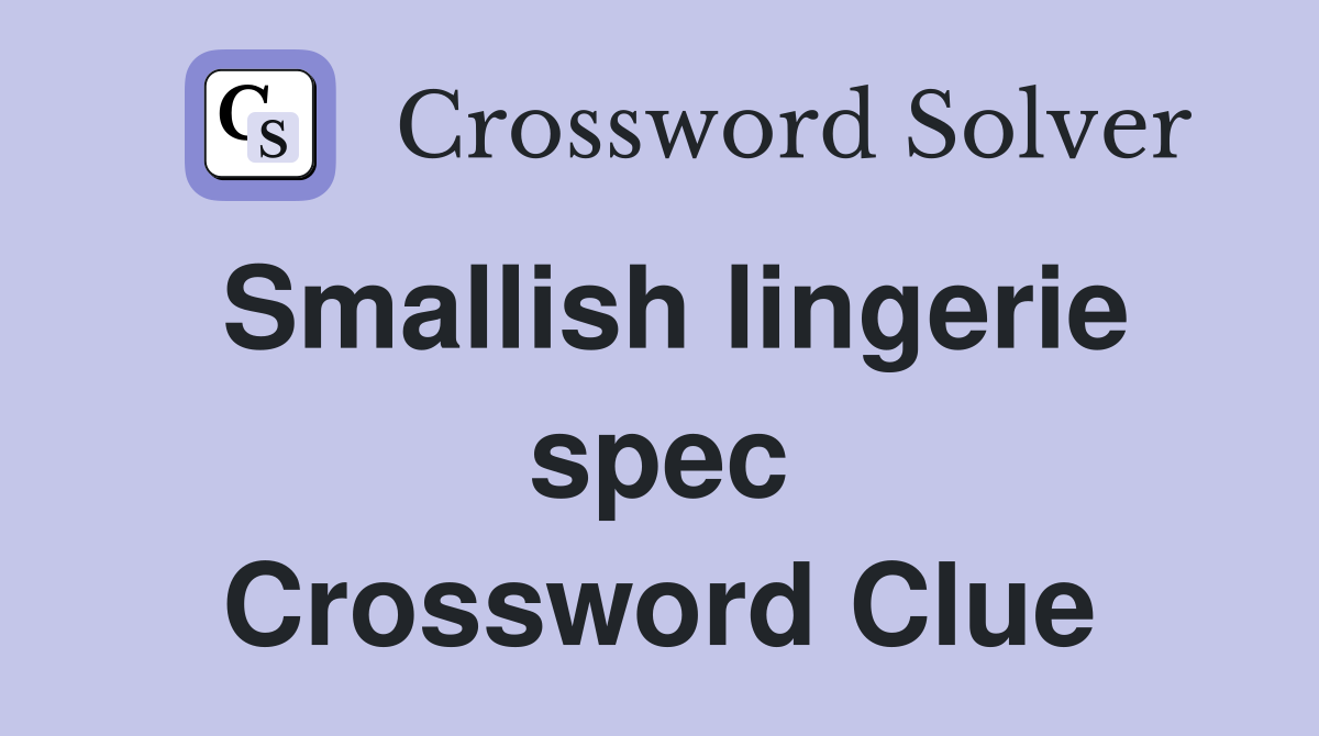 Smallish lingerie spec Crossword Clue