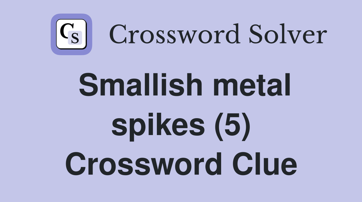 Smallish metal spikes (5) Crossword Clue