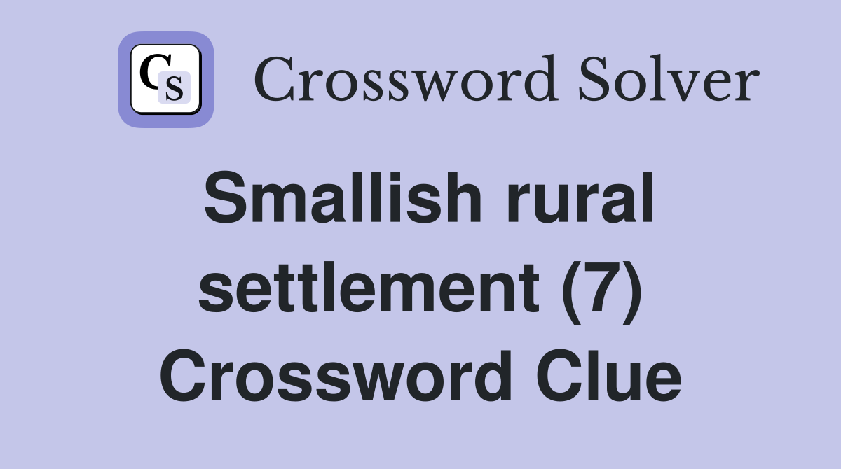 Smallish rural settlement (7) Crossword Clue