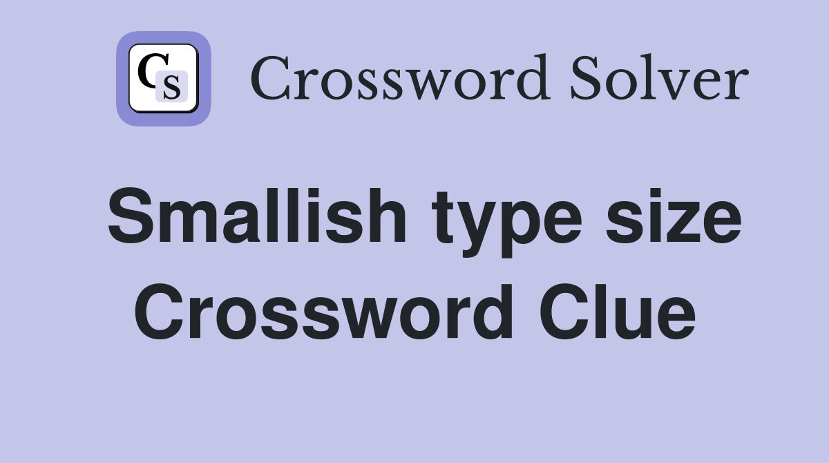 Smallish type size Crossword Clue