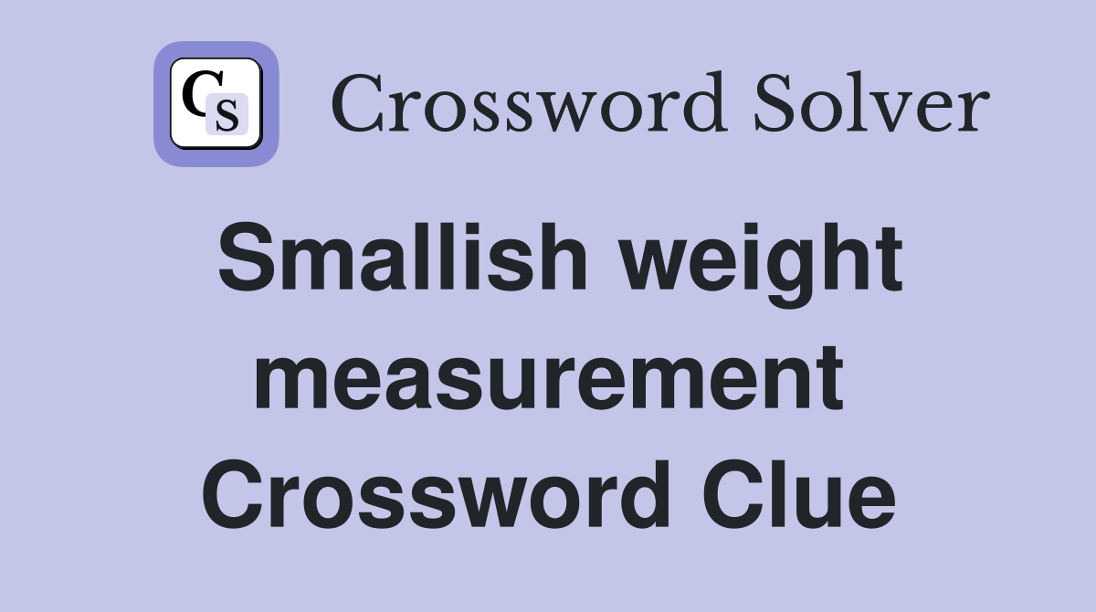 Smallish weight measurement Crossword Clue
